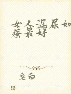 女人漏尿如何治疗最好