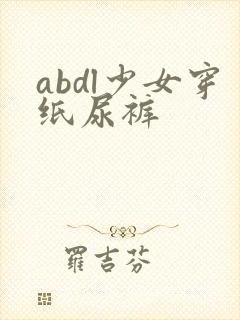 abdl少女穿纸尿裤