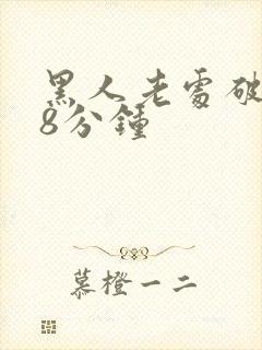 黑人老处破女18分钟