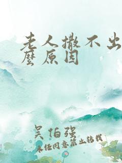 老人撒不出尿什么原因