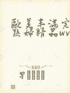 欧美丰满完熟老熟妇精品wv