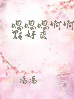 嗯嗯嗯啊啊啊轻点好爽