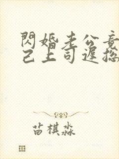 闪婚老公竟是自己上司迟总