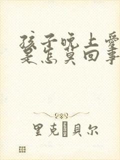 孩子晚上爱尿床是怎莫回事