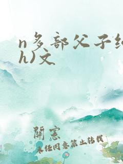 n多部父子纯(h)文