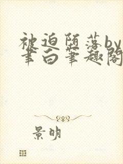 被迫堕落by周聿白笔趣阁免费