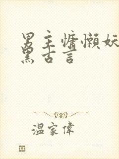 男主慵懒妖孽腹黑古言