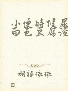 小便时候尿出来白色豆腐渣