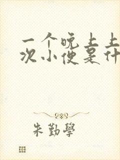 一个晚上上五六次小便是什么原因呢