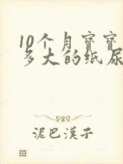 10个月宝宝穿多大的纸尿裤