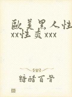 欧美黑人性猛xxx性爽xxx