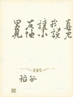 男友让我真空去见他小说免费阅读