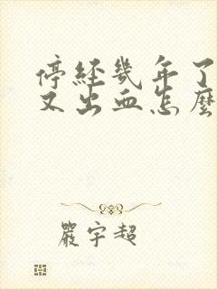 停经几年了现在又出血怎么回事