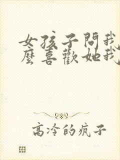 女孩子问我为什么喜欢她我该怎么回答