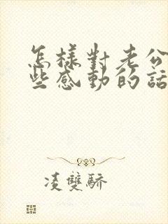 怎样对老公说一些感动的话