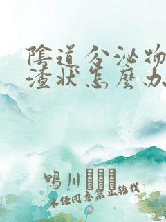 阴道分泌物豆腐渣状怎么办