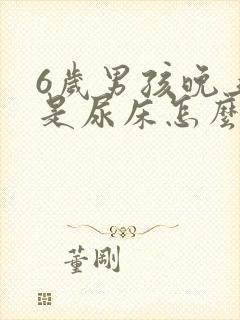 6岁男孩晚上老是尿床怎么回事