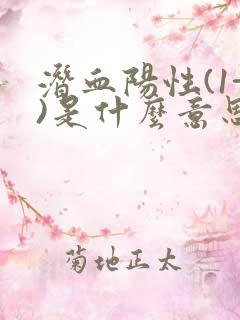 潜血阳性(1+)是什么意思