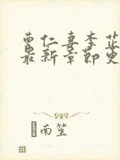 曹仁妻李芷珊的最新章节更新内容