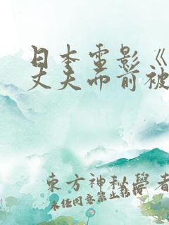 日本电影《他在丈夫面前被耍了》