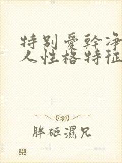 特别爱干净的女人性格特征是什么