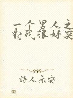 一个男人之前还对我很好突然就冷淡了