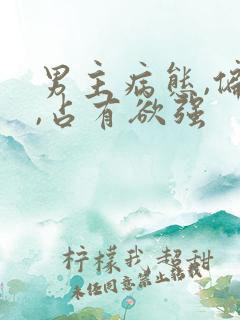 男主病态,偏执,占有欲强