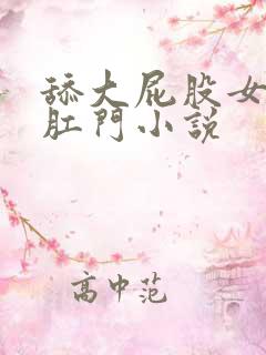 舔大屁股女人的肛门小说