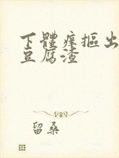 下体痒抠出白色豆腐渣