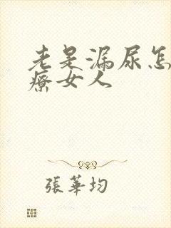 老是漏尿怎么治疗女人