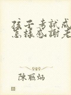 孩子考试成绩好怎样感谢老师