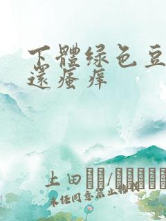 下体绿色豆腐渣还瘙痒