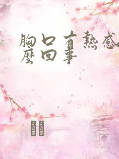 胸口有热感是怎么回事