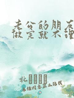 老公的朋友跟我做完就不理我了