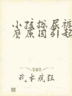 小孩总尿裤子什么原因引起的