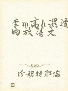 李m高h湿透纯肉放荡文