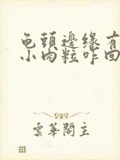 龟头边缘有一排小肉粒咋回事