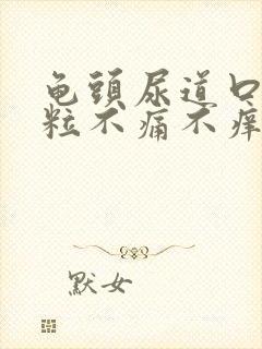 龟头尿道口有肉粒不痛不痒