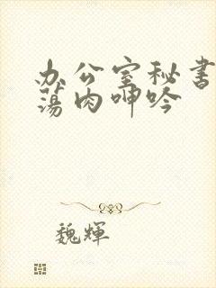 办公室秘书高h荡肉呻吟