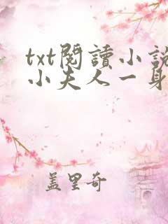txt阅读小说小夫人一身反骨,大叔乖乖臣服