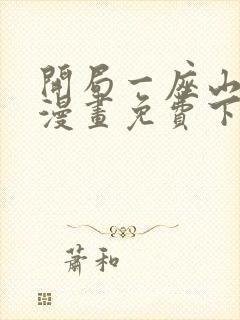 开局一座山在线漫画免费下拉式