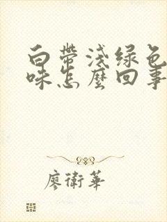 白带浅绿色无异味怎么回事