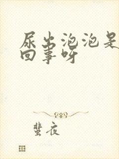 尿出泡泡是怎么回事呀