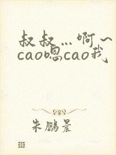 叔叔…啊～用力cao嗯cao我