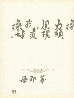 操我,用力操我.好爽视频