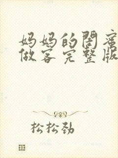 妈妈的闺蜜来家做客完整版