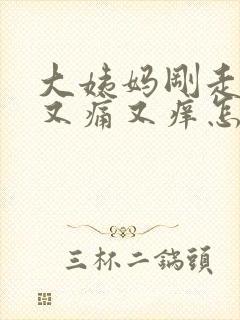 大姨妈刚走下面又痛又痒怎么回事