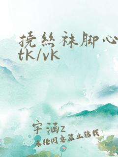 挠丝袜脚心网站tk/vk