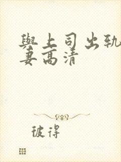 与上司出轨的人妻高清