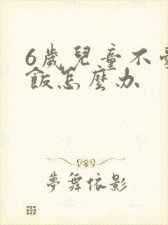 6岁儿童不爱吃饭怎么办